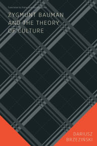 Title: Zygmunt Bauman and the Theory of Culture, Author: Dariusz Brzezinski