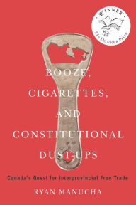 Title: Booze, Cigarettes, and Constitutional Dust-Ups: Canada's Quest for Interprovincial Free Trade, Author: Ryan Manucha