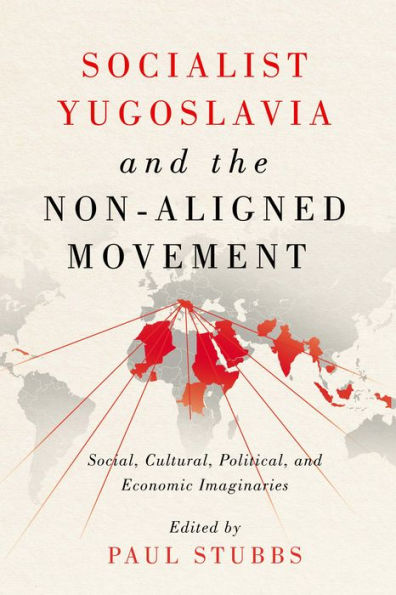 Socialist Yugoslavia and the Non-Aligned Movement: Social, Cultural, Political, Economic Imaginaries