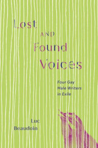 Title: Lost and Found Voices: Four Gay Male Writers in Exile, Author: Luc Beaudoin