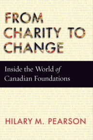 Title: From Charity to Change: Inside the World of Canadian Foundations, Author: Hilary M. Pearson