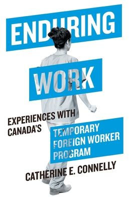 Enduring Work: Experiences with Canada's Temporary Foreign Worker Program