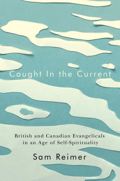 Caught the Current: British and Canadian Evangelicals an Age of Self-Spirituality