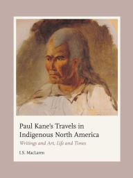 Best free books to download on ibooks Paul Kane's Travels in Indigenous North America: Writings and Art, Life and Times