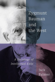 Title: Zygmunt Bauman and the West: A Sociology of Intellectual Exile, Author: Jack Palmer