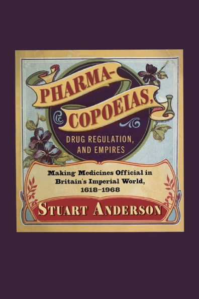 Pharmacopoeias, Drug Regulation, and Empires: Making Medicines Official Britain's Imperial World, 1618-1968