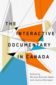 Title: The Interactive Documentary in Canada, Author: Michael Brendan Baker