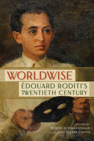 Title: Worldwise: Édouard Roditi's Twentieth Century, Author: Robert Schwartzwald