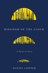 Title: Kingdom of the Clock: A Novel in Verse, Author: Daniel Cowper