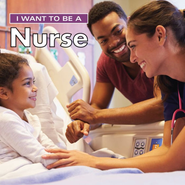 I Want to Be a Nurse by Dan Liebman, Hardcover | Barnes & Noble®