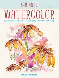 Download ebooks google 5-Minute Watercolor: Super-quick Techniques for Amazing Watercolor Drawings 9780228101147 in English by Samantha Nielsen