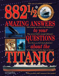 Title: 882 1/2 Amazing Answers to Your Questions About the Titanic, Author: Hugh Brewster