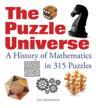 Title: The Puzzle Universe: A History of Mathematics in 315 Puzzles, Author: Ivan Moscovich