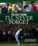 Alternative view 1 of The Golf Round I'll Never Forget: Fifty of Golf's Biggest Stars Recall Their Finest Moments