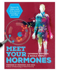 Title: Meet Your Hormones: Discover the Hidden World of the Chemical Messengers in Your Body, Author: Catherine Whitlock