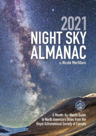Title: 2021 Night Sky Almanac: A Month-by-Month Guide to North America's Skies from the Royal Astronomical Society of Canada, Author: Nicole Mortillaro