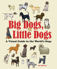 Title: Big Dogs, Little Dogs: A Visual Guide to the World's Dogs, Author: Jim Medway