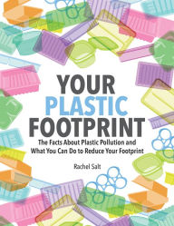 Title: Your Plastic Footprint: The Facts About Plastic Pollution and What You Can Do to Reduce Your Footprint, Author: Rachel Salt