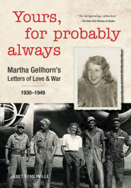 Title: Yours, for Probably Always: Martha Gellhorn's Letters of Love and War 1930-1949, Author: Janet Somerville