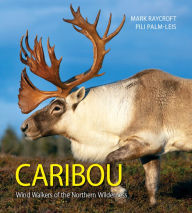 Download ebook for j2ee Caribou: Wind Walkers of the Northern Wilderness by Mark Raycroft, Pili Palm-Leis, Mark Raycroft, Pili Palm-Leis (English literature) 9780228103974 PDB