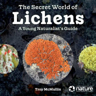 Ebook free pdf file download The Secret World of Lichens: A Young Naturalist's Guide PDF RTF FB2 9780228103981 (English Edition) by Troy McMullin, Troy McMullin