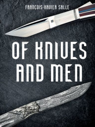 Download ebooks to ipad Of Knives and Men: Great Knifecrafters of the World and Their Works English version by Francois-Xavier Salle, Francois-Xavier Salle ePub