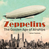 Title: Zeppelins: The Golden Age of Airships, Author: James Trautman
