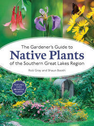Download google books to pdf file The Gardener's Guide to Native Plants of the Southern Great Lakes Region by Rick Gray, Shaun Booth 9780228104605 English version
