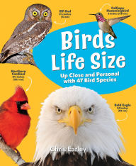 Title: Birds Life Size: Up Close and Personal with 47 Bird Species, Author: Chris Earley
