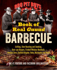 Download free e-books BBQ Pit Boys Book of Real Guuud Barbecue: Grilling, Slow Roasting and Smoking, Beer-can Burgers, Fireball Whiskey Meatballs, Popcorn Chicken, Venison Stew, Stuffed Alligator, Rubs, Marinades and More! by BBQ Pit Boys in English 9780228105114
