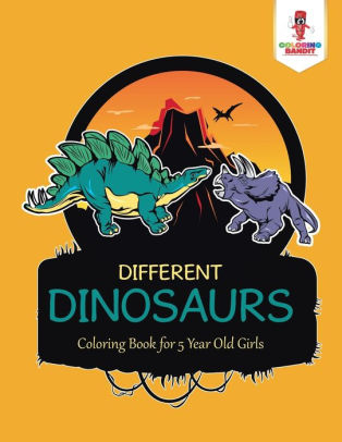 Download Different Dinosaurs Coloring Book For 5 Year Old Girls By Coloring Bandit Paperback Barnes Noble