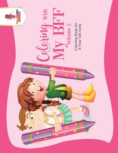 Coloring With My BFF - Volume 2: Coloring Book for 8 Year Old Girls