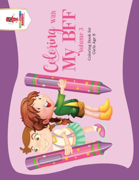 Coloring With My BFF - Volume 3: Coloring Book for Girls Age 8