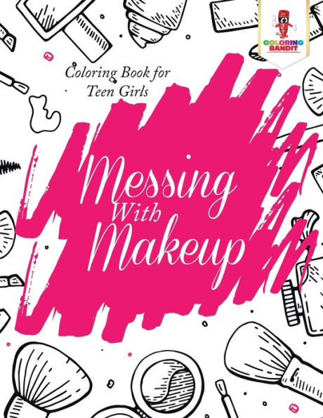Messing With Makeup: Coloring Book for Teen Girls