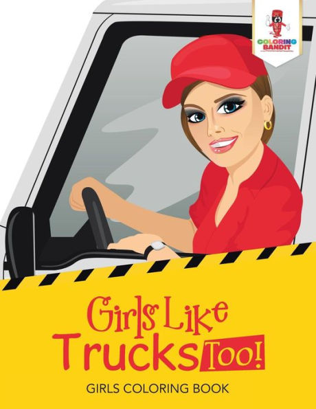 Girls Like Trucks Too!: Girls Coloring Book