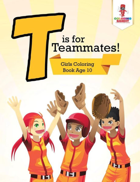 T is for Teammates!: Girls Coloring Book Age 10