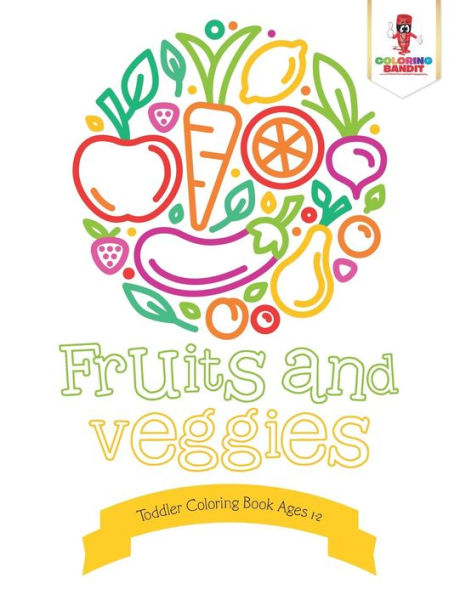 Fruits and Veggies: Toddler Coloring Book Ages 1-2
