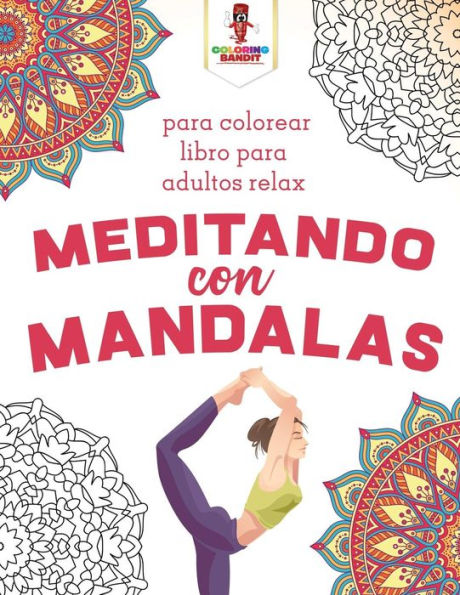 Meditando Con Mandalas: Para Colorear Libro Para Adultos Relax