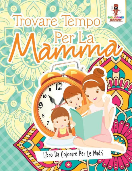 Trovare Tempo Per La Mamma: Libro Da Colorare Per Le Madri