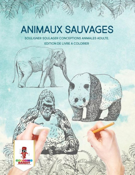 Animaux Sauvages: Souligner Soulager Conceptions Animales Adulte, Edition de Livre a Colorier