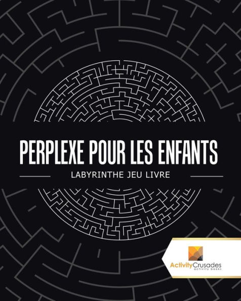 Perplexe Pour Les Enfants: Labyrinthe Jeu Livre