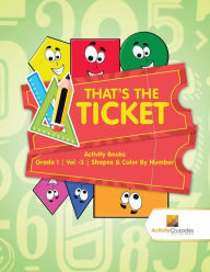 Title: That's the Ticket: Activity Books Grade 1 Vol -3 Shapes & Color By Number, Author: Activity Crusades