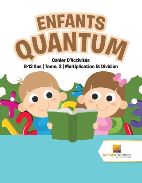 Enfants Quantum: Cahier D'Activités 8-12 Ans Tome. 3 Multiplication Et Division