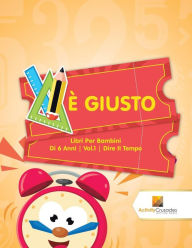 Title: ï¿½ Giusto: Libri Per Bambini Di 6 Anni Vol.1 Dire Il Tempo, Author: Activity Crusades