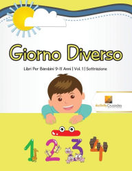 Title: Giorno Diverso: Libri Per Bambini 9-11 Anni Vol. 1 Sottrazione, Author: Activity Crusades