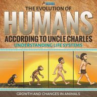 Title: The Evolution of Humans According to Uncle Charles - Understanding Life Systems - Growth and Changes in Animals, Author: Professor Beaver