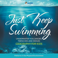 Title: Just Keep Swimming - Underwater Volcanoes, Trenches and Ridges - Geography for Kids Patterns in the Physical Environment, Author: Professor Beaver