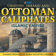 Title: Umayyad, Abbasid and Ottoman Caliphates - Islamic Empire History Book 3rd Grade Children's History, Author: Professor Beaver