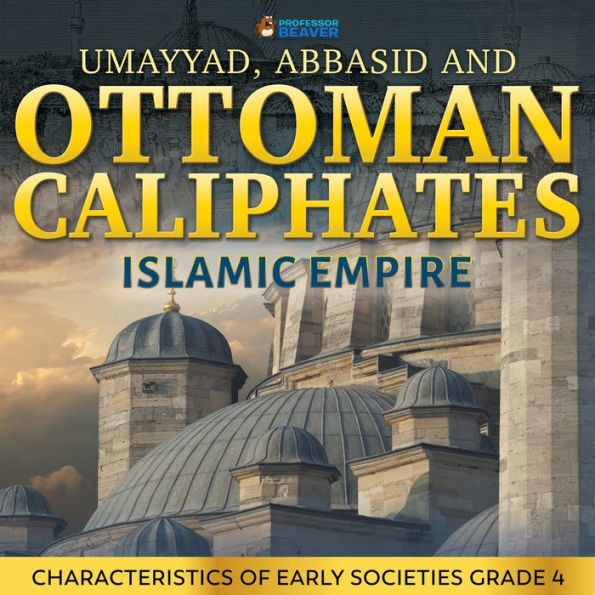 Umayyad, Abbasid and Ottoman Caliphates - Islamic Empire History Book 3rd Grade Children's History