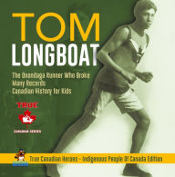 Title: Tom Longboat - The Onondaga Runner Who Broke Many Records Canadian History for Kids True Canadian Heroes - Indigenous People Of Canada Edition, Author: Professor Beaver